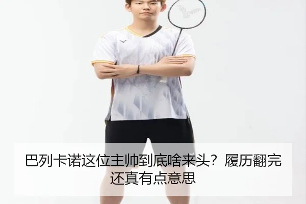 巴列卡诺这位主帅到底啥来头？履历翻完还真有点意思