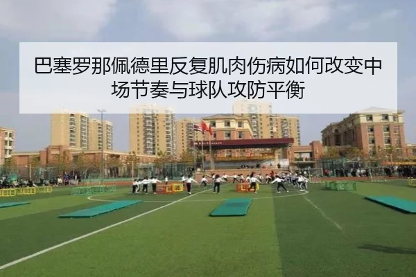 巴塞罗那佩德里反复肌肉伤病如何改变中场节奏与球队攻防平衡