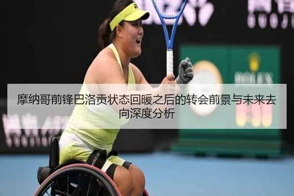 摩纳哥前锋巴洛贡状态回暖之后的转会前景与未来去向深度分析
