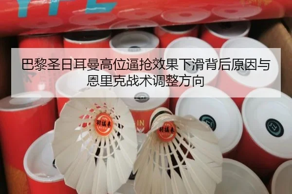 巴黎圣日耳曼高位逼抢效果下滑背后原因与恩里克战术调整方向